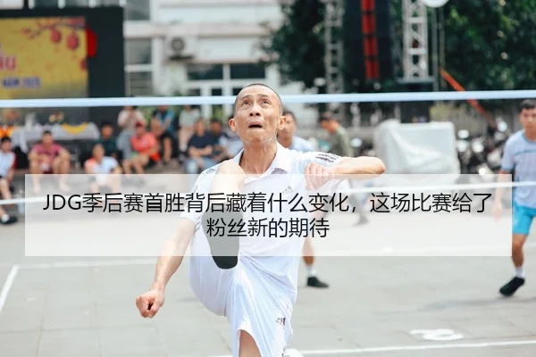 JDG季后赛首胜背后藏着什么变化，这场比赛给了粉丝新的期待